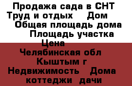 Продажа сада в СНТ“Труд и отдых“ › Дом ­ 52 › Общая площадь дома ­ 12 › Площадь участка ­ 100 › Цена ­ 150 000 - Челябинская обл., Кыштым г. Недвижимость » Дома, коттеджи, дачи продажа   